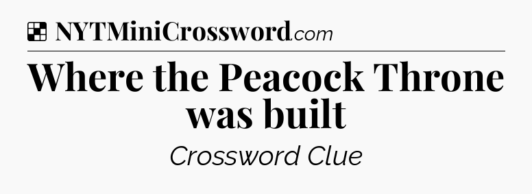Solution: Where the Peacock Throne was built - NYT Crossword