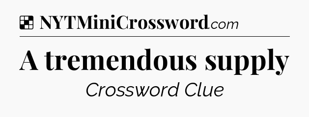 Solution: A tremendous supply - NYT Crossword