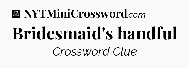 Bridesmaid's handful - LA Times Crossword