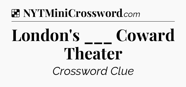 Solution: London's ___ Coward Theater - NYT Crossword