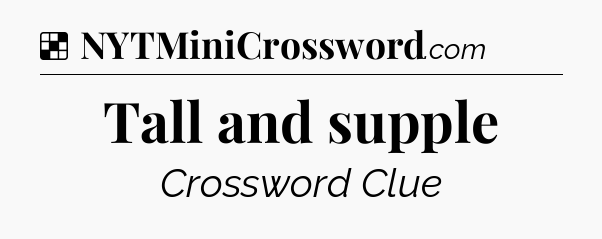 Solution: Tall and supple - NYT Crossword