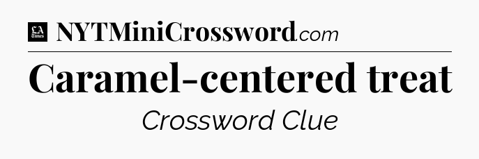 Caramel-centered treat - LA Times Crossword
