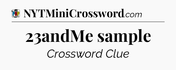 23andMe sample Crossword Clue