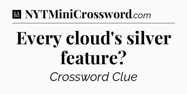 Every cloud's silver feature - LA Times Crossword