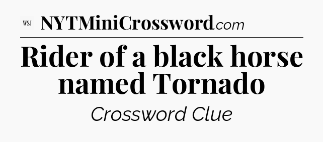 Rider of a black horse named Tornado - WSJ Crossword