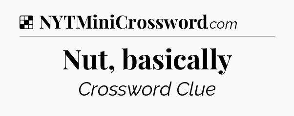 Solution: Nut, basically - NYT Crossword