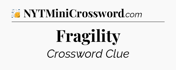 Fragility - 7 Little Words