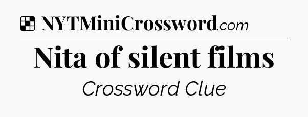 Solution: Nita of silent films - NYT Crossword