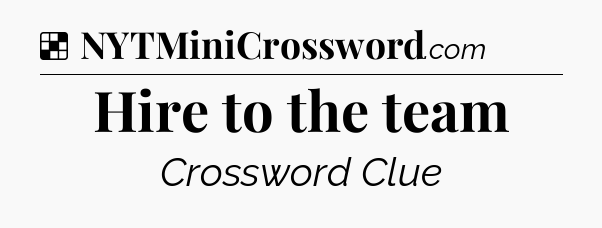 Solution: Hire to the team - NYT Crossword