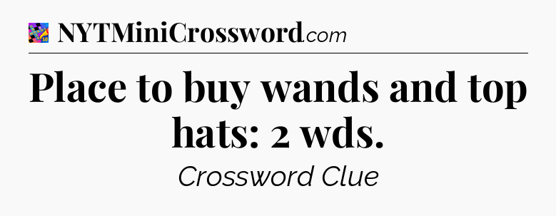 Place to buy wands and top hats: 2 wds Crossword Clue