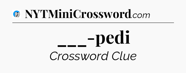 ___-pedi Crossword Clue