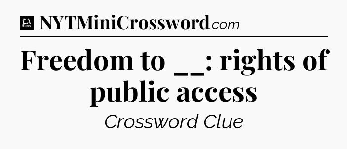Freedom to __: rights of public access - LA Times Crossword