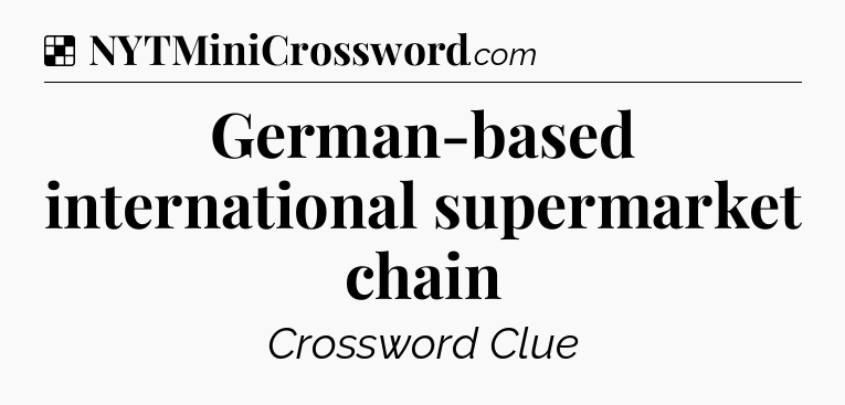 Solution: German-based international supermarket chain - NYT Crossword
