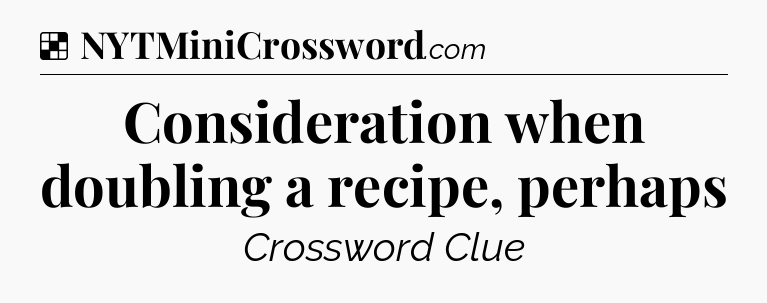 Solution: Consideration when doubling a recipe, perhaps - NYT Crossword