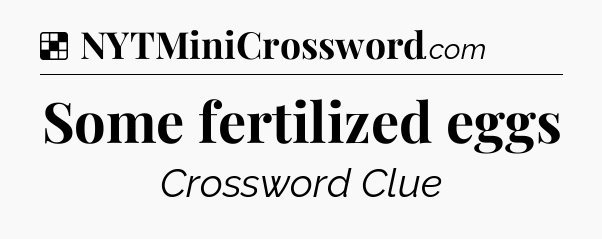 Solution: Some fertilized eggs - NYT Crossword