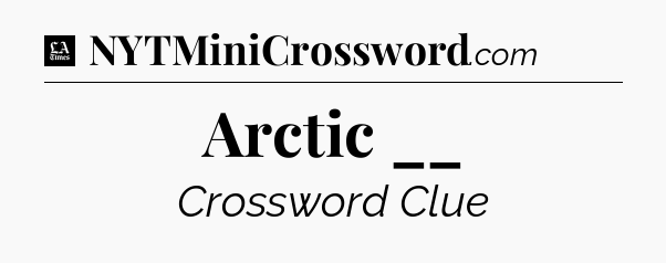 Arctic __ - LA Times Crossword