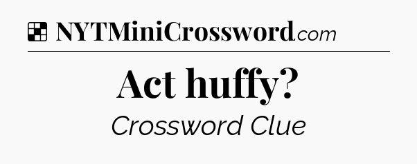 Solution: Act huffy - NYT Crossword