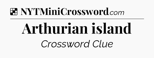 Solution: Arthurian island - NYT Crossword
