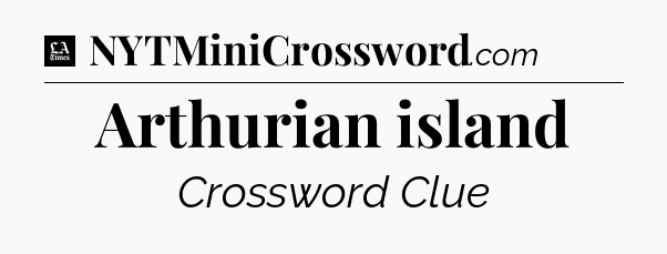 Arthurian island - LA Times Crossword