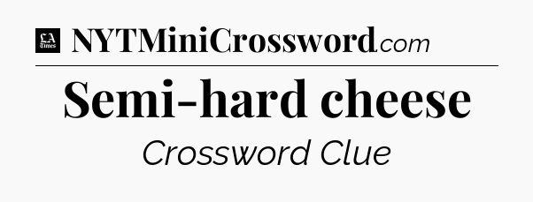 Semi-hard cheese - LA Times Crossword