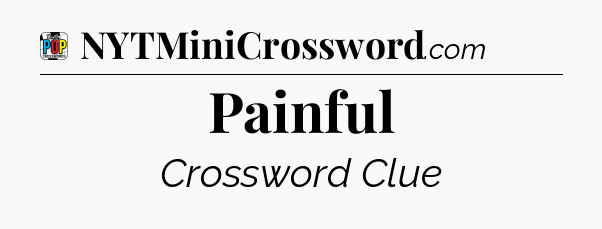 Painful Crossword Clue