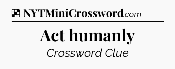Solution: Act humanly - NYT Crossword