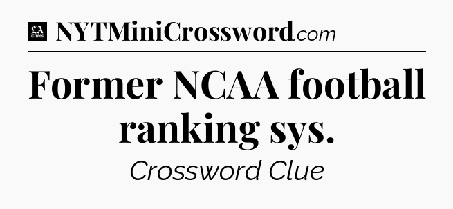 Former NCAA football ranking sys - LA Times Crossword