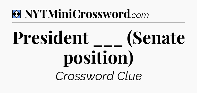 Solution: President ___ (Senate position) - NYT Mini Crossword
