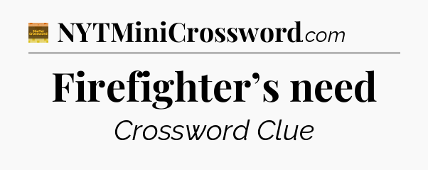 Firefighter’s need - Eugene Sheffer Crossword