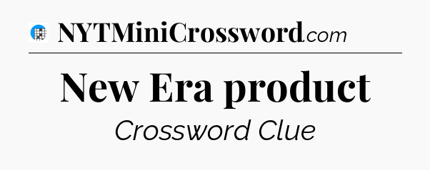 New Era product Crossword Clue