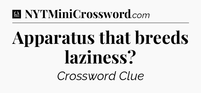 Apparatus that breeds laziness - LA Times Crossword