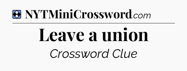 Solution: Leave a union - NYT Mini Crossword
