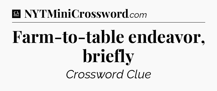 Farm-to-table endeavor, briefly - LA Times Crossword