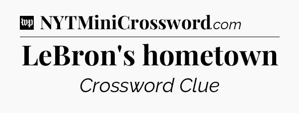 LeBron's hometown Crossword Clue