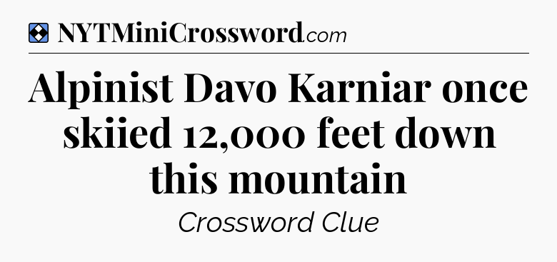 Solution: Alpinist Davo Karniar once skiied 12,000 feet down this mountain - NYT Mini Crossword