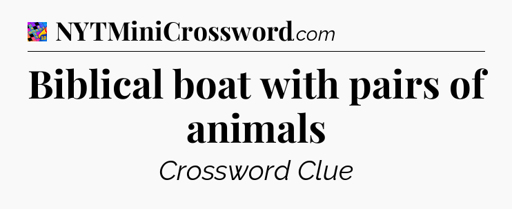 Biblical boat with pairs of animals Crossword Clue