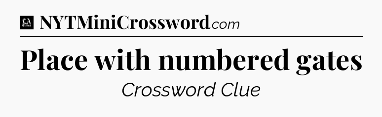 Place with numbered gates - LA Times Crossword