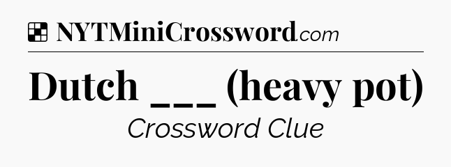 Solution: Dutch ___ (heavy pot) - NYT Crossword