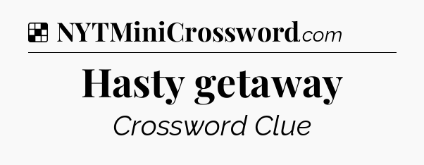 Solution: Hasty getaway - NYT Crossword