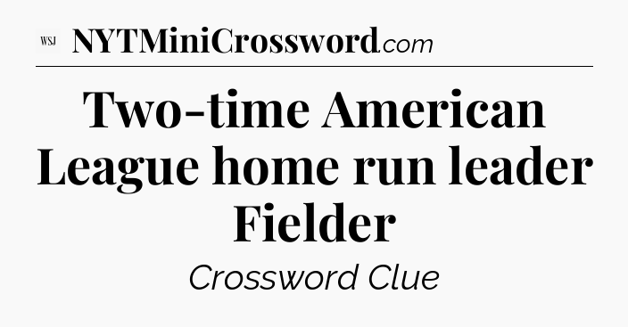 Two-time American League home run leader Fielder - WSJ Crossword