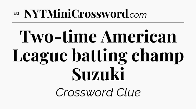Two-time American League batting champ Suzuki - WSJ Crossword
