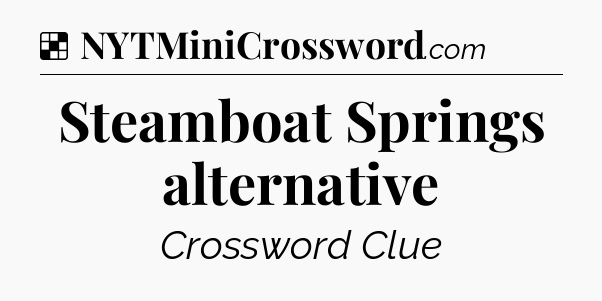 Solution: Steamboat Springs alternative - NYT Crossword