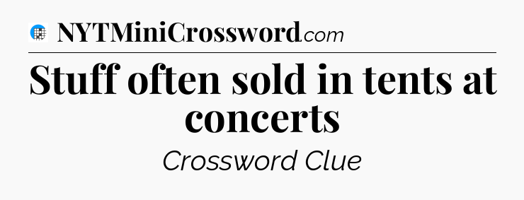 Stuff often sold in tents at concerts Crossword Clue