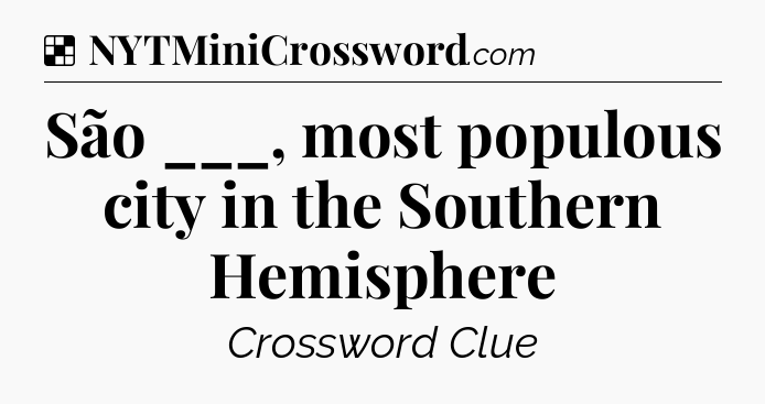 Solution: São ___, most populous city in the Southern Hemisphere - NYT Crossword