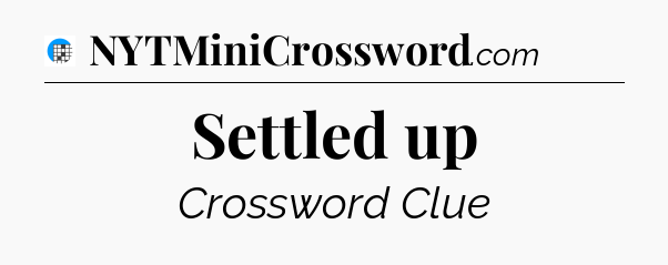 Settled up Crossword Clue