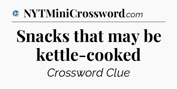 Snacks that may be kettle-cooked Crossword Clue