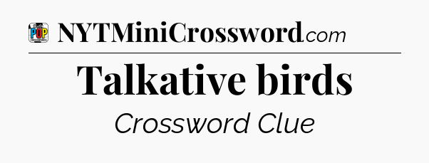Talkative birds Crossword Clue