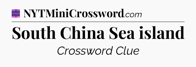 South China Sea island - Thomas Joseph Crossword