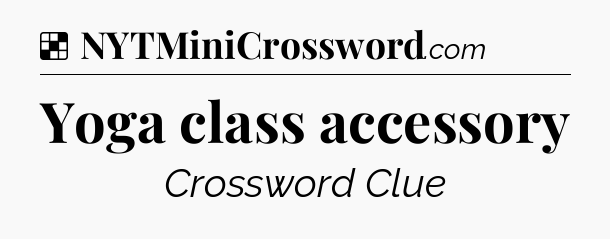 Solution: Yoga class accessory - NYT Crossword