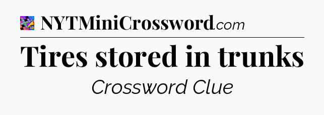 Tires stored in trunks Crossword Clue